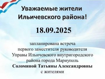 18.09.2025 г. запланирована встреча первого заместителя руководителя Управы Ильичевского внутригородского района г. Мариуполь Соломиной Татьяны Александровны с жителями