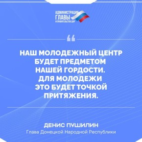 Денис Пушилин об открытии молодежного центра в ДНР
