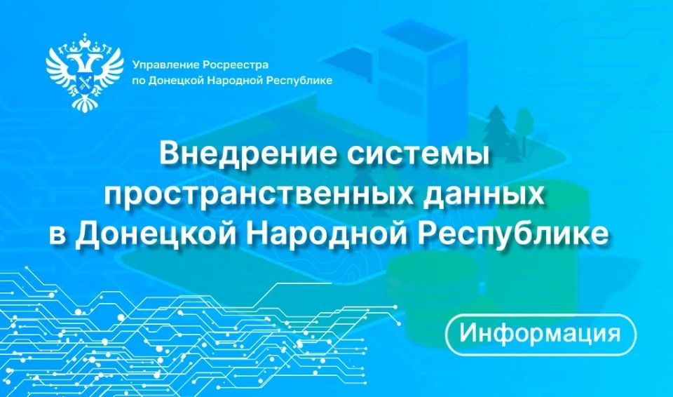 В Управлении Росреестра по Донецкой Народной Республике рассказали о ходе внедрения федеральной государственной информационной системы «Национальная система пространственных данных» (НСПД)